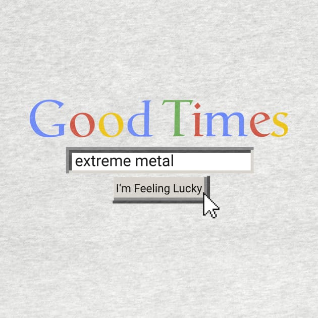 Good Times Extreme Metal by Graograman